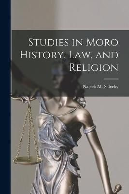 Studies in Moro History, Law, and Religion [microform] By Saleeby