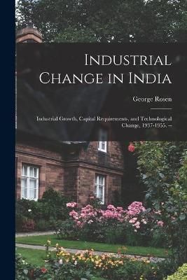 Industrial Change in India By George 1920- Rosen 9781014399335