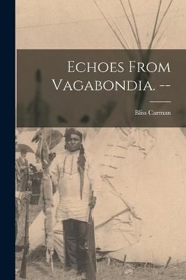 Echoes From Vagabondia. -- By Carman 9781014428141 (Paperback)