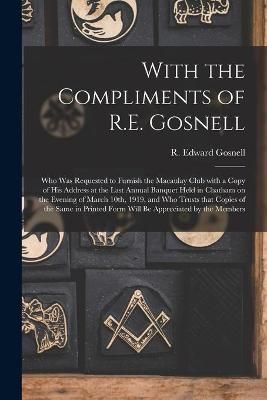 With the Compliments of R.E. Gosnell [microform] By Gosnell
