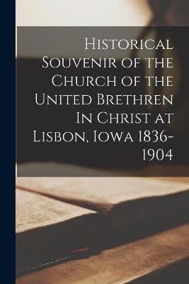 Historical Souvenir of the Church of the United Brethren In Christ at Lisbon, Iowa 1836-1904
