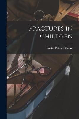 Fractures in Children By Walter Putnam 1900- Blount 9781014434173