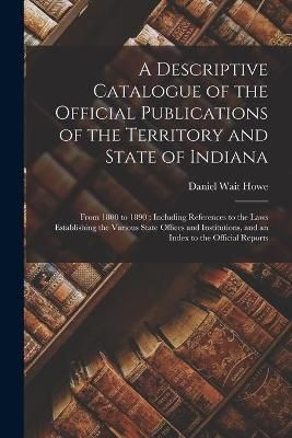 Descriptive Catalogue of the Official Publications of the Territory and State of Indiana