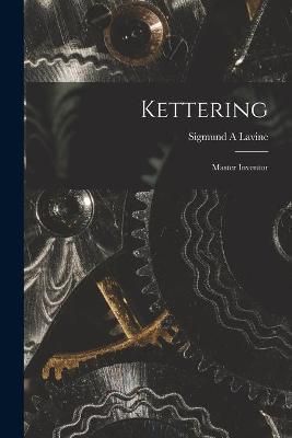 Kettering; Master Inventor By Sigmund a Lavine 9781014450142