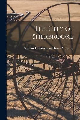 City of Sherbrooke By Sherbrooke Railway and Power Company (Paperback)