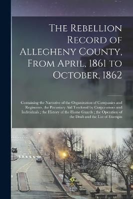 Rebellion Record of Allegheny County, From April, 1861 to October, 1862