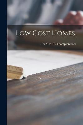 Low Cost Homes. By Geo T Thompson Sons 9781014478368 (Paperback)