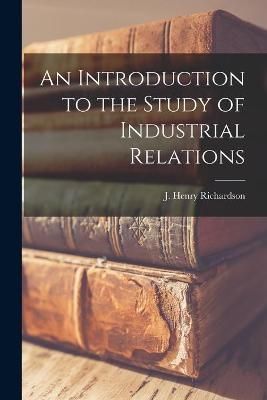 An Introduction to the Study of Industrial Relations 9781014479730
