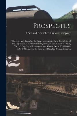 Prospectus [microform] By Lévis and Kennebec Railway Company