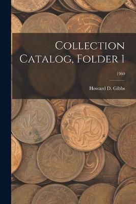 Collection Catalog, Folder 1; 1960 By Howard D Gibbs (creator)