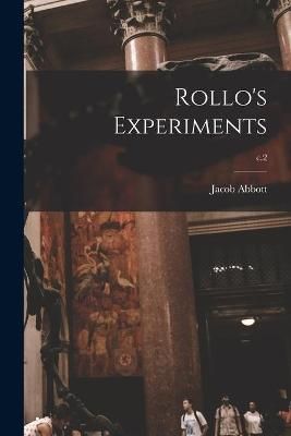 Rollo's Experiments; C.2 By Jacob 1803-1879 Abbott 9781014502964