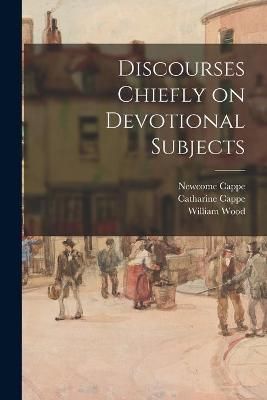 Discourses Chiefly on Devotional Subjects By Cappe 9781014505415