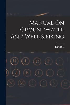 Manual On Groundwater And Well Sinking By D V Rao (creator)