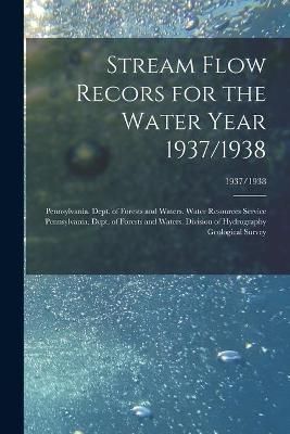 Stream Flow Recors for the Water Year 1937/1938; 1937/1938 (Paperback)