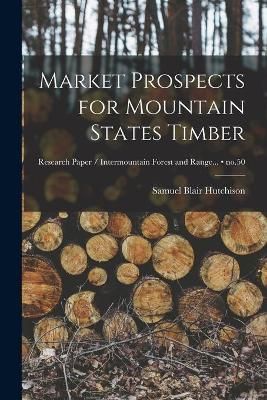 Market Prospects for Mountain States Timber; No.50 9781014513311