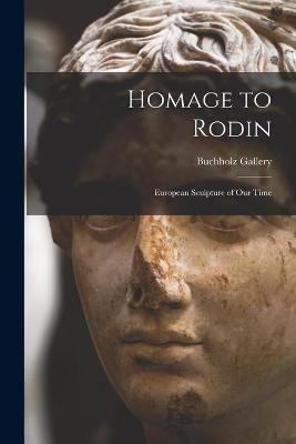 Homage to Rodin By N Y ) Buchholz Gallery (New York (creator)
