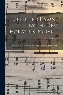 Selected Hymns by the Rev. Horatius Bonar ... By Bonar 9781014525574