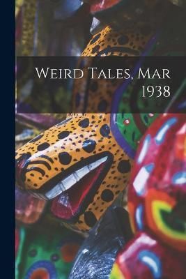 Weird Tales, Mar 1938 By Anonymous 9781014525826 (Paperback)