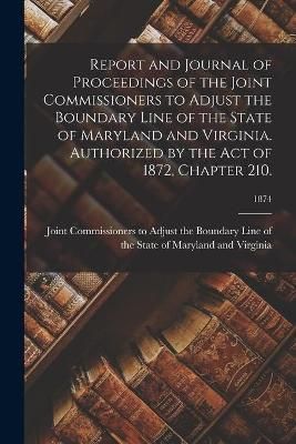 Report and Journal of Proceedings of the Joint Commissioners to Adjust the Boundary Line of the State of Maryland and Virginia. Authorized by ...