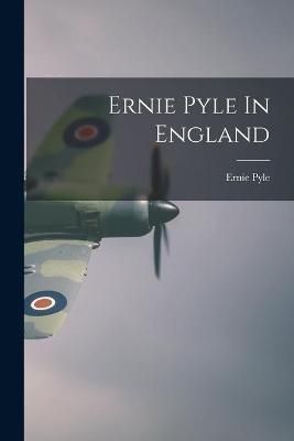 Ernie Pyle In England By Ernie 1900-1945 Pyle 9781014532251