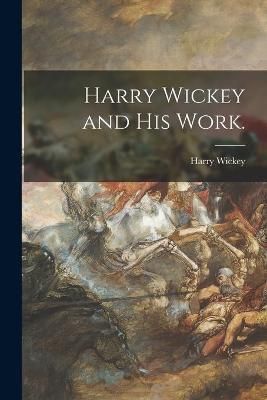 Harry Wickey and His Work. By Harry Wickey 9781014532480 (Paperback)