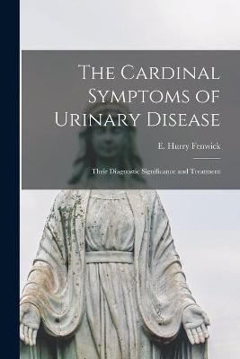 Cardinal Symptoms of Urinary Disease By Fenwick 9781014537973