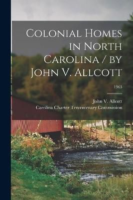 Colonial Homes in North Carolina / By John V. Allcott; 1963