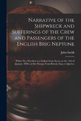 Narrative of the Shipwreck and Sufferings of the Crew and Passengers of the English Brig Neptune [microform]