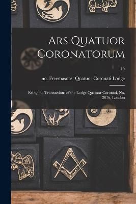 Ars Quatuor Coronatorum By Freemasons Quatuor Coronati Lodge