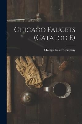 Chicago Faucets (Catalog E) By Chicago Faucet Company (creator)