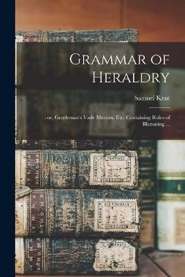 Grammar of Heraldry By Kent 9781014572684 (Paperback)