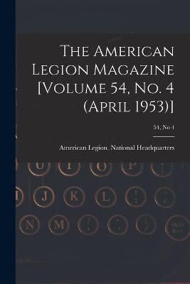 The American Legion Magazine [Volume 54, No. 4 (April 1953)]; 54, No 4