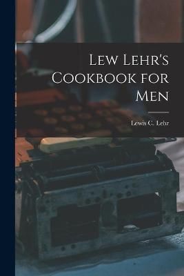 Lew Lehr's Cookbook for Men By Lewis C 1895- Lehr (creator)