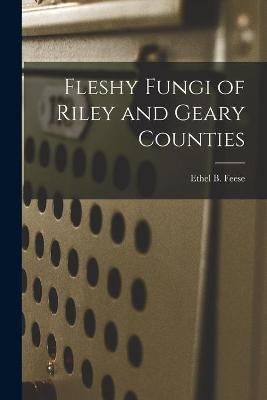 Fleshy Fungi of Riley and Geary Counties By Ethel B Feese (Paperback)