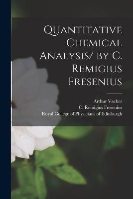 Quantitative Chemical Analysis/ by C. Remigius Fresenius By Vacher