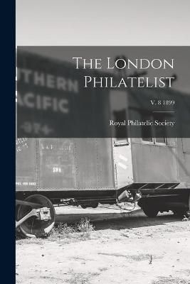 London Philatelist; v. 8 1899 By Royal Philatelic Society (Great Brita