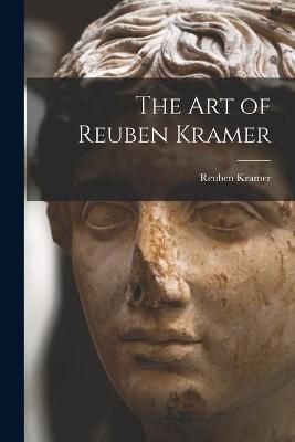 The Art of Reuben Kramer By Reuben 1909-1999 Kramer (creator)