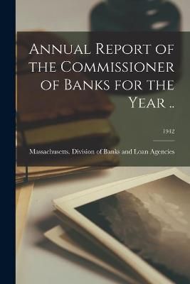 Annual Report of the Commissioner of Banks for the Year ..; 1942