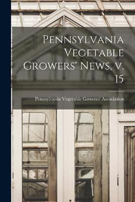 Pennsylvania Vegetable Growers' News, V. 15 9781014613806 (Paperback)