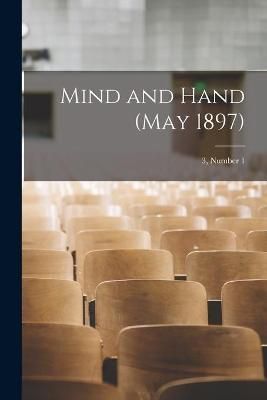 Mind and Hand (May 1897); 3, Number 1 By Anonymous 9781014638014