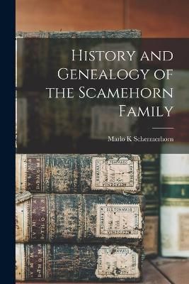 History and Genealogy of the Scamehorn Family By Marlo K Schermerhorn