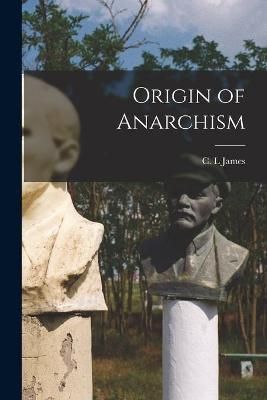 Origin of Anarchism By James 9781014647276 (Paperback)