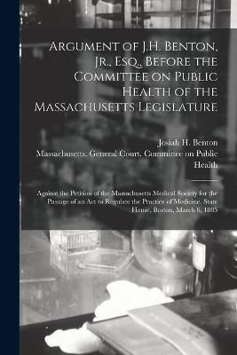 Argument of J.H. Benton, Jr., Esq., Before the Committee on Public Health of the Massachusetts Legislature