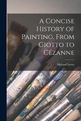 A Concise History of Painting, From Giotto to Cézanne 9781014660282