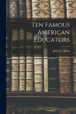Ten Famous American Educators 9781014665652 (Paperback)