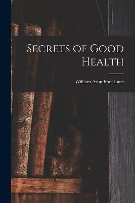 Secrets of Good Health By William Arbuthnot 1856-1943 N Lane (creator)