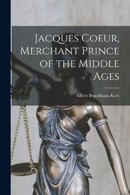 Jacques Coeur, Merchant Prince of the Middle Ages 9781014684097