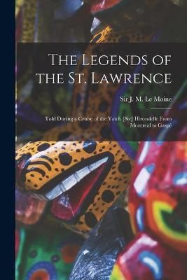 Legends of the St. Lawrence [microform] By Le Moine 9781014690432