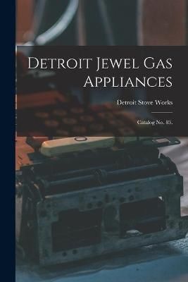 Detroit Jewel Gas Appliances By Detroit Stove Works 9781014690920