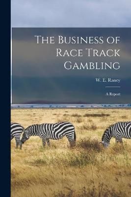 Business of Race Track Gambling [microform] By Raney 9781014691637